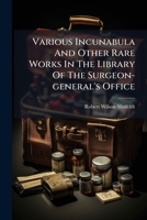 Various Incunabula And Other Rare Works In The Library Of The Surgeon-general's Office 1248442857 Book Cover