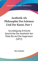 Aesthetik Als Philosophie Des Schonen Und Der Kunst, Part 1: Grundlegung, Kritische Geschichte Der Aesthetik Von Plato Bis Auf Die Gegenwart (1872) 1168167388 Book Cover