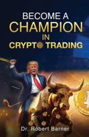 BECOME A CHAMPION IN CRYPTO TRADING: Get Smart With Crypto Trading B0DSLG7VXL Book Cover