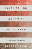 Pale Morning Light with Violet Swan: A Novel of a Life in Art 0544817362 Book Cover