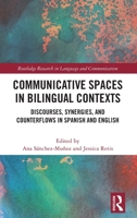 Communicative Spaces in Bilingual Contexts: Discourses, Synergies and Counterflows in Spanish and English 1032130229 Book Cover