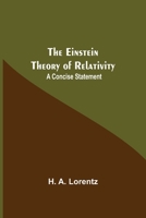 The Einstein Theory of Relativity A Concise Statement 1557427127 Book Cover