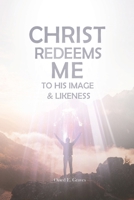 Christ Redeems Me To His Image and Likeness B0DVBDCW7S Book Cover