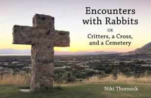 Encounters with Rabbits: or Critters, a Cross, and a Cemetery 1736527207 Book Cover