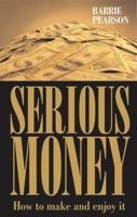 Serious Money: How To Make It And Enjoy It 1854183109 Book Cover