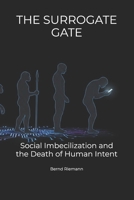 THE SURROGATE GATE: Social Imbecilization and the Death of Human Intent B0GKDZF1QF Book Cover
