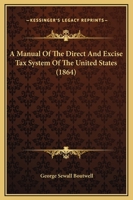 A manual of the direct and excise tax system of the United States 1247362280 Book Cover
