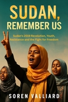 Sudan, Remember Us: Sudan's 2019 Revolution, Youth, Resistance and the Fight for Freedom B0FKZ7K68Y Book Cover