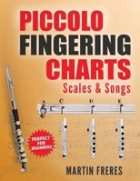 Piccolo Fingering Charts, Scales & Songs: A Complete Beginner’s Reference for Playing the Piccolo 196906806X Book Cover