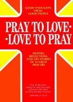 Pray to Love Love to Pray: Prayers, Reflections and Life Stories of 14 Great Pray-Ers 0937997331 Book Cover