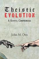 Theistic Evolution: A Sinful Compromise 0977280098 Book Cover