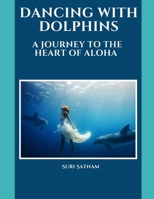 Dancing with Dolphins: A Journey to the Heart of Aloha B0DVPSSGVZ Book Cover