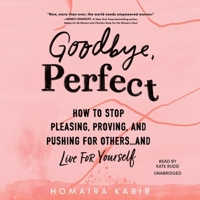 Goodbye, Perfect: How to Stop Pleasing, Proving, and Pushing for Others ... and Live for Yourself B0BWQRHT1P Book Cover