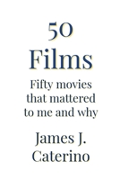 50 Films: Fifty Movies That Mattered to Me and Why B094SZS2S1 Book Cover