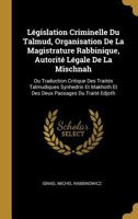 L�gislation Criminelle Du Talmud, Organisation de la Magistrature Rabbinique, Autorit� L�gale de la Mischnah: Ou Traduction Critique Des Trait�s Talmudiques Synhedrin Et Makhoth Et Des Deux Passages D 0270774351 Book Cover