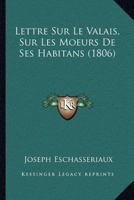 Lettre Sur Le Valais, Sur Les Moeurs de Ses Habitans (1806) 116074436X Book Cover