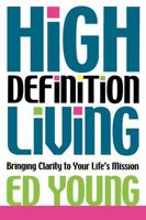 High Definition Living: Bringing Clarity to Your Life's Mission 1582292906 Book Cover