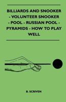 Billiards and Snooker - Volunteer Snooker - Pool - Russian Pool - Pyramids - How to Play Well 1445525461 Book Cover