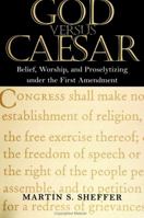 God Versus Caesar: Belief, Worship and Proselytizing Under the First Amendment (Suny Series in American Constitutionalsm) 0791441768 Book Cover