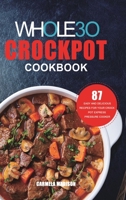 The Whole30 Crockpot Cookbook: 87 Easy and Delicious Recipes for Your Crock Pot Express Pressure Cooker 1801219958 Book Cover