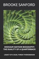 DESHAUN WATSON BIOGRAPHY: THE DUALITY OF A QUARTERBACK: LEGACY OF A DUAL-THREAT PHENOMENON B0DVKYP935 Book Cover