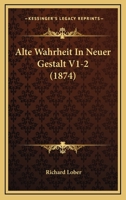 Alte Wahrheit In Neuer Gestalt V1-2 (1874) 1167730194 Book Cover