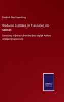 Graduated Exercises for Translation into German: Consisting of Extracts from the best English Authors arranged progressively 3752560231 Book Cover