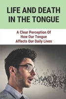 Life And Death In The Tongue: A Clear Perception Of How Our Tongue Affects Our Daily Lives: The Benefit Of Tongue B097WZXPZF Book Cover