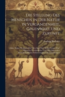 Die Stellung Des Menschen in Der Natur in Vergangenheit, Gegenwart Und Zukunft: Oder: Woher Kommen Wir? Wer Sind Wir? Wohin Gehen Wir? Allgemein ... Und Anmerkungen (German Edition) 1022491415 Book Cover
