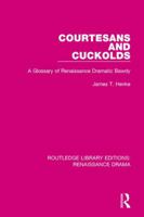 Courtesans and Cuckolds: A Glossary of Renaissance Dramatic Bawdy 0415787432 Book Cover