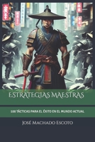 ESTRATEGIAS MAESTRAS: 100 TÁCTICAS PARA EL ÉXITO EN EL MUNDO ACTUAL B0C9S7FRHR Book Cover