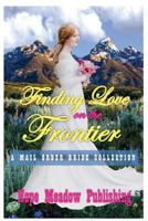 Finding Love On The Frontier: A Mail Order Bride Collection 1522843590 Book Cover