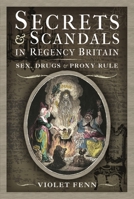 Secrets and Scandals in Regency Britain: Sex, Drugs and Proxy Rule 1399004263 Book Cover