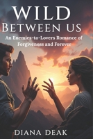 Wild Between Us: An Enemies-to-Lovers Romance of Forgiveness and Forever B0FQ43QQSC Book Cover