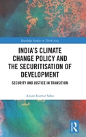 India’s Climate Change Policy and the Securitisation of Development: Security and Justice in Transition (Routledge Studies on Think Asia) 1041322895 Book Cover