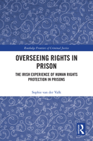 Overseeing Rights in Prison: The Irish Experience of Human Rights Protection in Prisons (Routledge Frontiers of Criminal Justice) 1032761881 Book Cover
