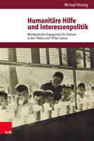 Humanitare Hilfe Und Interessenpolitik: Westdeutsches Engagement Fur Vietnam in Den 1960er Und 1970er Jahren 3525301936 Book Cover