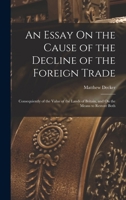 An Essay On the Cause of the Decline of the Foreign Trade: Consequiently of the Value of the Lands of Britain, and On the Means to Restore Both 1018034994 Book Cover