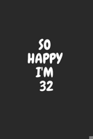 So Happy I'm 32: Funny 32nd Birthday Journal / Notebook / Diary / Notepad / Appreciation Gift / Unique Card Alternative / 32 Year Old Gift ( 6 x 9 Blank Lined Paperback ) 1650044305 Book Cover