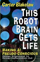 This Robot Brain Gets Life - Making AI Pseudo-Conscious (Sentience) B0FFGVDQQ4 Book Cover