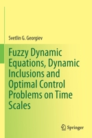 Fuzzy Dynamic Equations, Dynamic Inclusions, and Optimal Control Problems on Time Scales 3030761347 Book Cover