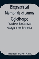 Biographical Memorials of James Oglethorpe 1544604734 Book Cover