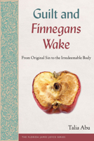 Guilt and Finnegans Wake: From Original Sin to the Irredeemable Body 0813079284 Book Cover