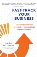Fast-Track Your Business: A Customer-Centric Approach to Accelerate Market Growth 0971008620 Book Cover