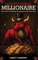 Almost Criminal Millionaire: One Man’s Financial Wisdom on Wealth and Success 1970638036 Book Cover