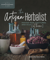 The Artisan Herbalist: Making Teas, Tinctures, and Oils at Home 0865719586 Book Cover