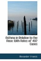 Asthma in Relation to the Nose: With Notes of 402 Cases 0469033592 Book Cover
