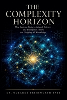 The Complexity Horizon: How Systems Biology, Network Science, and Emergence Theory Are Unifying All Knowledge B0H8C6Z8HF Book Cover