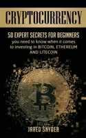 Cryptocurrency: 50 Expert Secrets for Beginners You Need to Know When It Comes to Investing in Bitcoin, Ethereum and Litecoin 1087849829 Book Cover