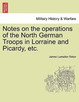 Notes on the Operations of the North German Troops in Lorraine and Picardy - Primary Source Edition 1017607559 Book Cover